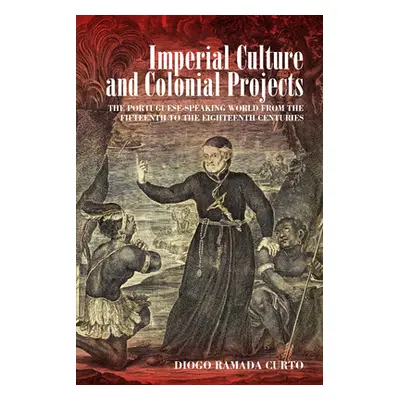 "Imperial Culture and Colonial Projects: The Portuguese-Speaking World from the Fifteenth to the