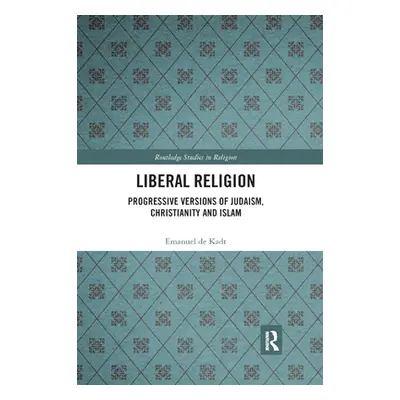 "Liberal Religion: Progressive Versions of Judaism, Christianity and Islam" - "" ("de Kadt Emanu