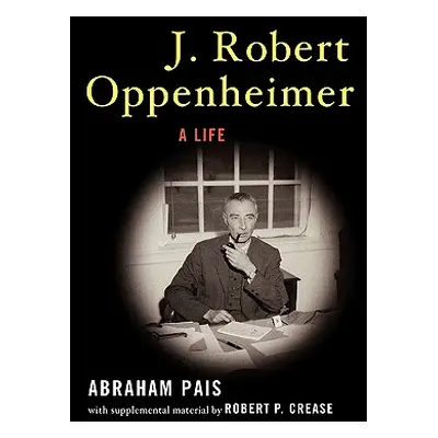 "J. Robert Oppenheimer: A Life" - "" ("Pais Abraham")