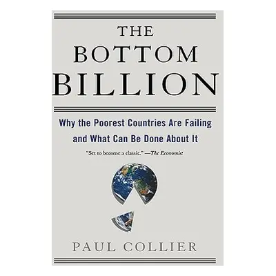 "The Bottom Billion: Why the Poorest Countries Are Failing and What Can Be Done about It" - "" (