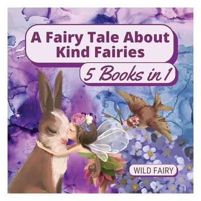 "A Fairy Tale About Kind Fairies: 5 Books in 1" - "" ("Fairy Wild")