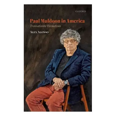 "Paul Muldoon in America: Transatlantic Formations" - "" ("Alonso Alex")