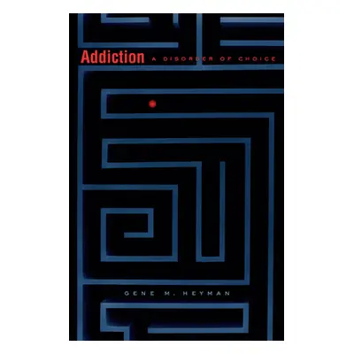 "Addiction: A Disorder of Choice" - "" ("Heyman Gene M.")