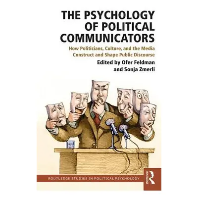 "Psychology of Political Communicators" - "How Politicians, Culture, and the Media Construct and