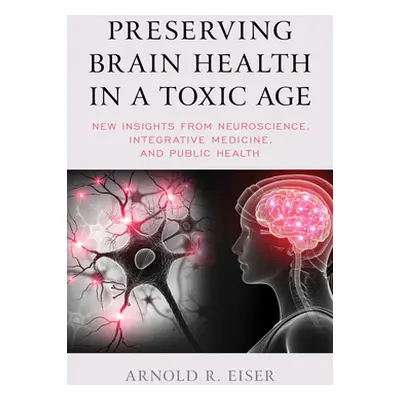 "Preserving Brain Health in a Toxic Age: New Insights from Neuroscience, Integrative Medicine, a