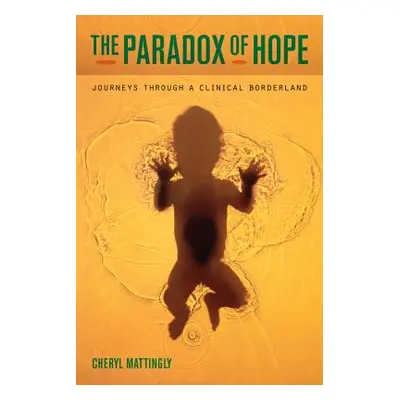 "The Paradox of Hope: Journeys Through a Clinical Borderland" - "" ("Mattingly Cheryl")