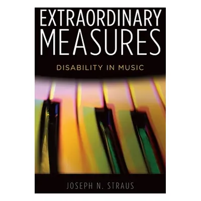 "Extraordinary Measures: Disability in Music" - "" ("Straus Joseph N.")