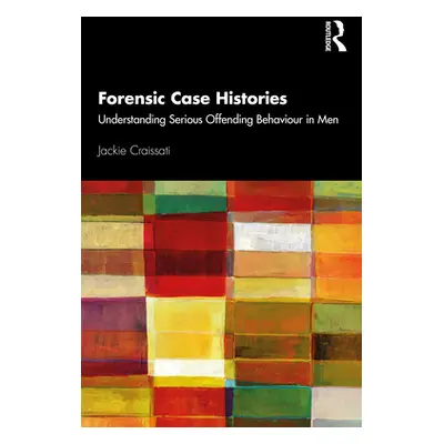 "Forensic Case Histories: Understanding Serious Offending Behaviour in Men" - "" ("Craissati Jac