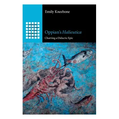 "Oppian's Halieutica: Charting a Didactic Epic" - "" ("Kneebone Emily")