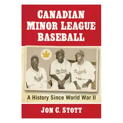 "Canadian Minor League Baseball: A History Since World War II" - "" ("Stott Jon C.")