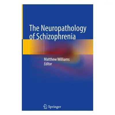 "The Neuropathology of Schizophrenia" - "" ("Williams Matthew")