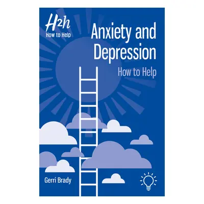 "Anxiety and Depression: How to Help" - "" ("Brady Gerri")