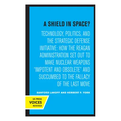 "A Shield in Space?: Technology, Politics, and the Strategic Defense Initiative: How the Reagan 