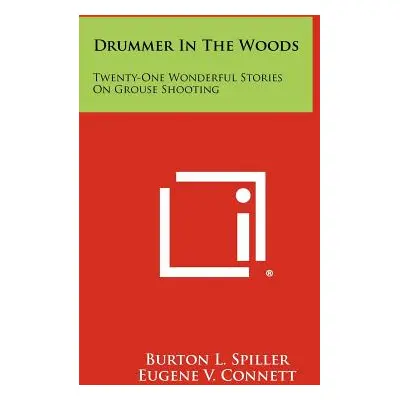 "Drummer In The Woods: Twenty-One Wonderful Stories On Grouse Shooting" - "" ("Spiller Burton L.