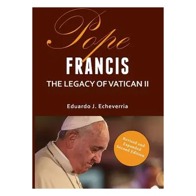 "Pope Francis: The Legacy of Vatican II" - "" ("Echeverria Eduardo J.")