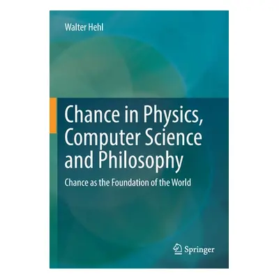 "Chance in Physics, Computer Science and Philosophy: Chance as the Foundation of the World" - ""