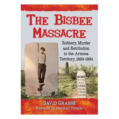 "The Bisbee Massacre: Robbery, Murder and Retribution in the Arizona Territory, 1883-1884" - "" 