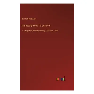 "Dramaturgie des Schauspiels: III. Grillparzer, Hebbel, Ludwig, Gutzkow, Laube" - "" ("Bulthaupt