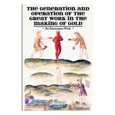 "The Generation and Operation of the Great Work in the Making of Gold" - "" ("Anonymous")