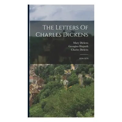 "The Letters Of Charles Dickens: 1836-1870" - "" ("Dickens Charles")