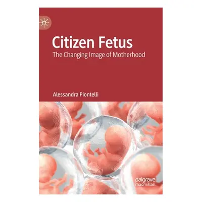 "Citizen Fetus: The Changing Image of Motherhood" - "" ("Piontelli Alessandra")