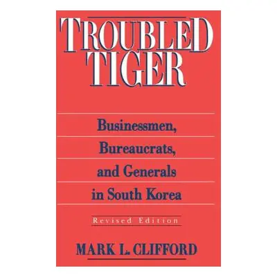 "Troubled Tiger: Businessmen, Bureaucrats and Generals in South Korea" - "" ("Clifford Mark L.")