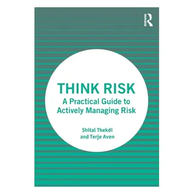 "Think Risk: A Practical Guide to Actively Managing Risk" - "" ("Thekdi Shital")