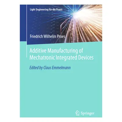 "Additive Manufacturing of Mechatronic Integrated Devices" - "" ("Proes Friedrich Wilhelm")