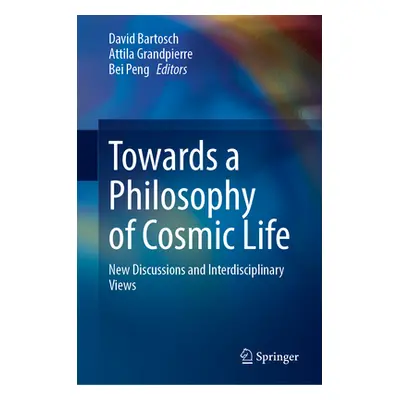 "Towards a Philosophy of Cosmic Life: New Discussions and Interdisciplinary Views" - "" ("Bartos