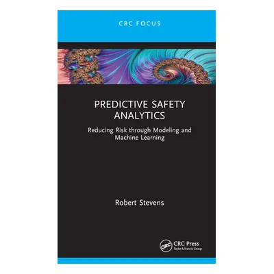 "Predictive Safety Analytics: Reducing Risk Through Modeling and Machine Learning" - "" ("Steven