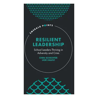 "Resilient Leadership: School Leaders Thriving in Adversity and Crisis" - "" ("Schechter Chen")