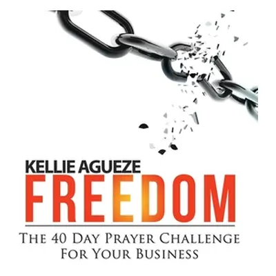 "Freedom: The 40 Day Prayer Challenge for Your Business" - "" ("Agueze Kellie")