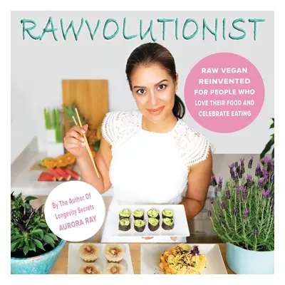 "Rawvolutionist: Raw Vegan Reinvented For People Who Love Their Food And Celebrate Eating" - "" 