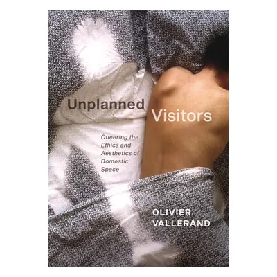 "Unplanned Visitors: Queering the Ethics and Aesthetics of Domestic Space" - "" ("Vallerand Oliv