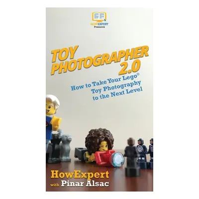 "Toy Photographer 2.0: How to Take Your Lego Toy Photography to the Next Level" - "" ("Howexpert