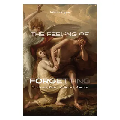 "The Feeling of Forgetting: Christianity, Race, and Violence in America" - "" ("Corrigan John")