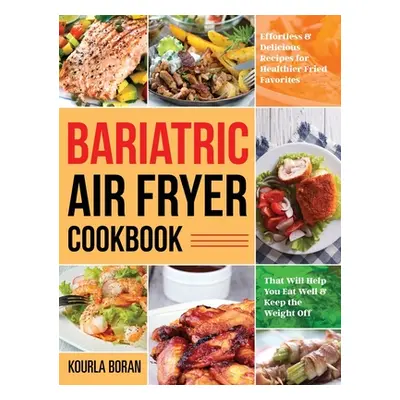 "Bariatric Air Fryer Cookbook: Effortless & Delicious Recipes for Healthier Fried Favorites That