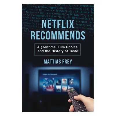 "Netflix Recommends: Algorithms, Film Choice, and the History of Taste" - "" ("Frey Mattias")