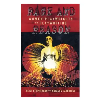 "Rage and Reason: Women Playwrights on Playwriting" - "" ("Stephenson Heidi")