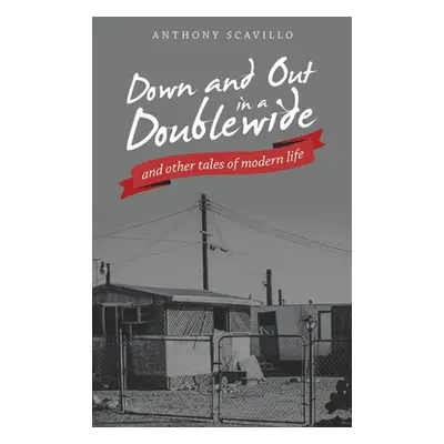 "Down and out in a Doublewide and Other Tales of Modern Life" - "" ("Scavillo Anthony")