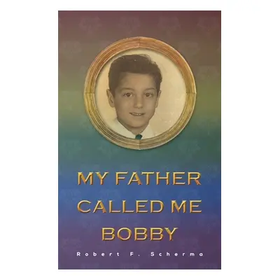 "My Father Called Me Bobby" - "" ("Scherma Robert F.")