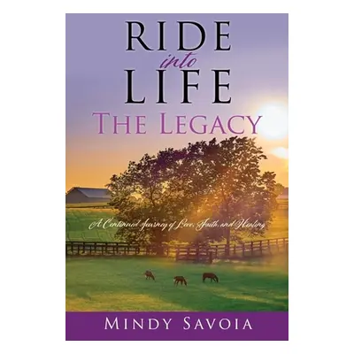 "Ride into Life: The Legacy: A Continued Journey of Love, Faith, and Healing" - "" ("Savoia Mind