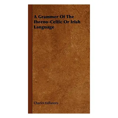 "A Grammer of the Iberno-Celtic or Irish Language" - "" ("Vallancey Charles")