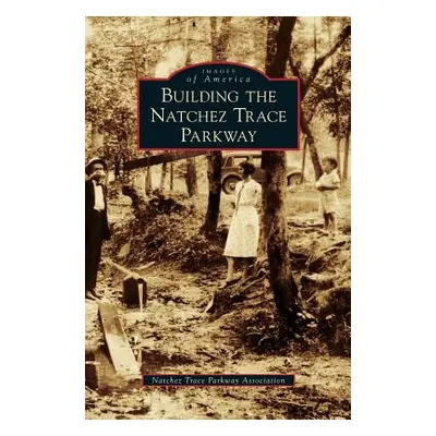 "Building the Natchez Trace Parkway" - "" ("Natchez Trace Parkway Association")