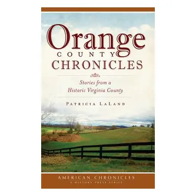 "Orange County Chronicles: Stories from a Historic Virginia County" - "" ("Laland Patricia")