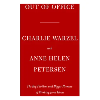 "Out of Office: The Big Problem and Bigger Promise of Working from Home" - "" ("Warzel Charlie")