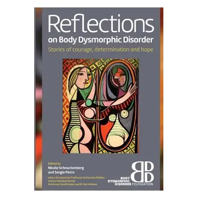 "Reflections on Body Dysmorphic Disorder: Stories of Courage, Determination and Hope" - "" ("Ser