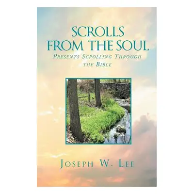 "Scrolls From the Soul: Presents Scrolling Through the Bible" - "" ("Lee Joseph W.")