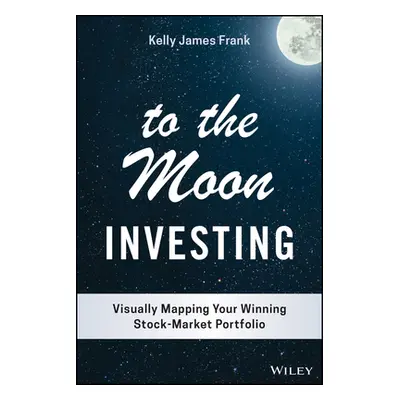 "To the Moon Investing: Visually Mapping Your Winning Stock Market Portfolio" - "" ("Frank Kelly