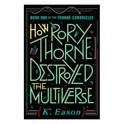 "How Rory Thorne Destroyed the Multiverse: Book One of the Thorne Chronicles" - "" ("Eason K.")